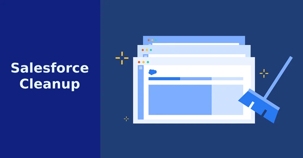How to Clean Up a Salesforce Org Without Breaking What Works